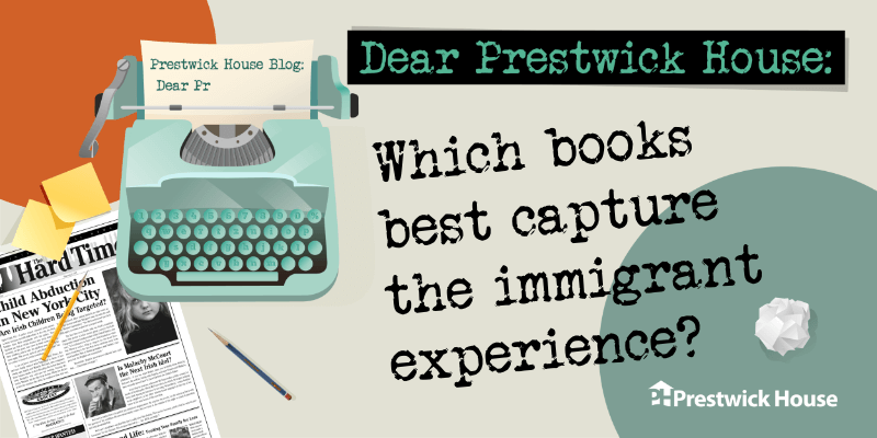 Dear Prestwick House: Which books best capture the immigrant experience?